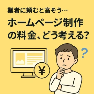 「業者に頼むと高そう… ホームページ制作の料金、どう考える？」と悩む男性のイラストと金額のイメージ